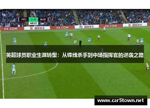 英超球员职业生涯转型：从锋线杀手到中场指挥官的逆袭之路
